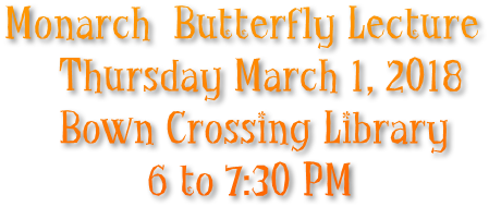 Monarch Butterfly Lecture Thursday March 1, 2018 Bown Crossing Library 6 to 7:30 PM