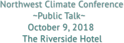 Northwest Climate Conference ~Public Talk~ October 9, 2018 The Riverside Hotel