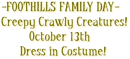 -FOOTHILLS FAMILY DAY- Creepy Crawly Creatures! October 13th Dress in Costume!