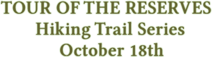 TOUR OF THE RESERVES Hiking Trail Series October 18th