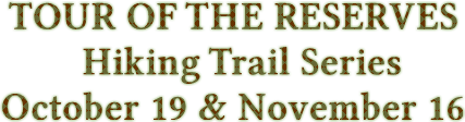 TOUR OF THE RESERVES Hiking Trail Series October 19 &amp; November 16